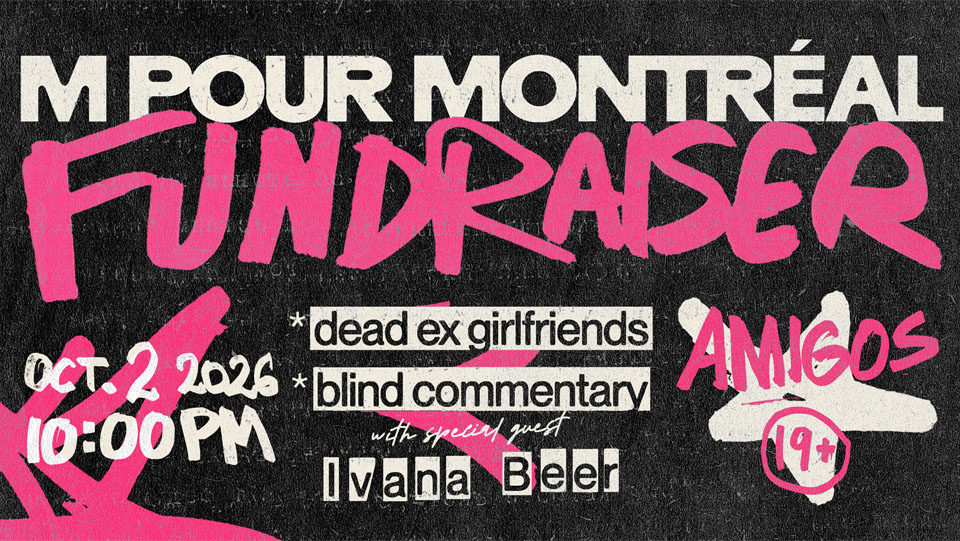 Dead Ex Girlfriends w/ Blind Commentary and special guest Ivana Beer (M for Montreal Fundraiser)